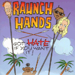 RAUNCH HANDS - Got Hate If You Want It!