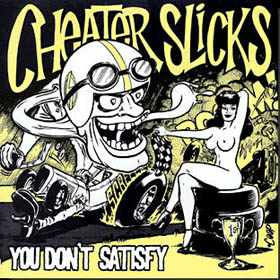 CHEATER SLICKS - You Don't Satisfy