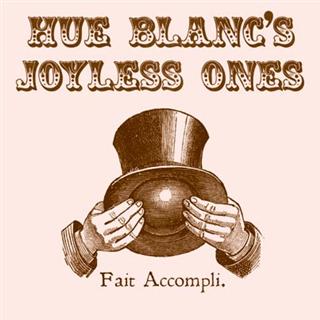 HUE BLANC'S JOYLESS ONES - Fait Accompli