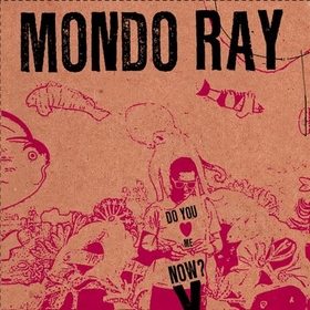MONDO RAY - Do You Love Me Now?