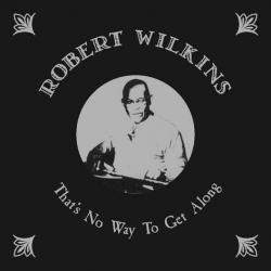 ROBERT WILKINS - That's No Way To Get Along