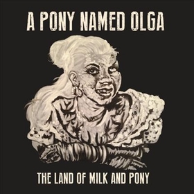 A PONY NAMED OLGA - The Land Of Milk And Pony