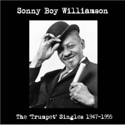 SONNY BOY WILLIAMSON - The Trumpet Singles 1947 - 1955