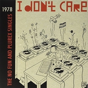 VARIOUS ARTISTS - I Don't Care - The No Fun And Plurex Singles 1978