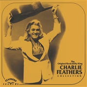 CHARLIE FEATHERS - The Original Rockabilly King Collection