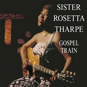 SISTER ROSETTA THARPE - Gospel Train