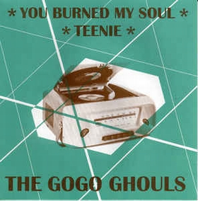 GOGO GHOULS - You Burned My Soul / Teenie