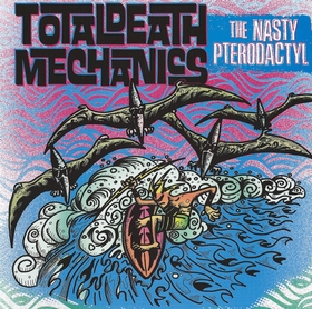 TOTAL DEATH MECHANICS - The Nasty Ptderodactyl