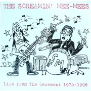 SCREAMIN' MEE-MEES - Live From The Basement 1975-1996