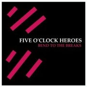 Five O Clock Heroes - Bend To The Breaks