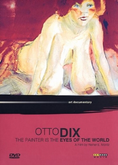 OTTO DIX - THE PAINTER IS THE EYE OF THE WORLD - Reiner E. Moritz