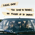 LOCAL OAFS - Too Dumb To Reason Too Fucked Up To Dream