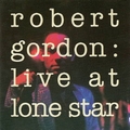 ROBERT GORDON - Live At Lone Star