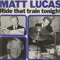 MATT LUCAS - Ride That Train Tonight