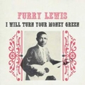 FURRY LEWIS - I Will Turn Your Money Green
