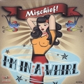 MISCHIEF - I'm In A Whirl