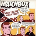 MATCHBOX - When You Ask About Love