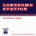 LONESOME STATION - Restless Tape