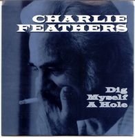 CHARLIE FEATHERS - Dig Myself A Hole
