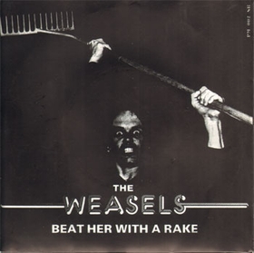 WEASELS - Beat Her With A Rake