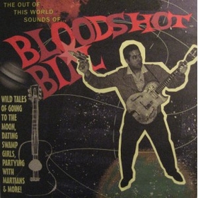BLOODSHOT BILL - The Out Of This World Sounds Of