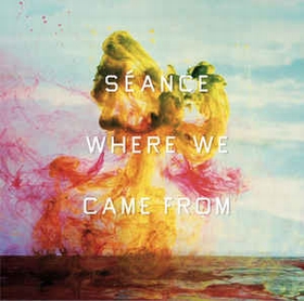 Séance - WHERE WE CAME FROM