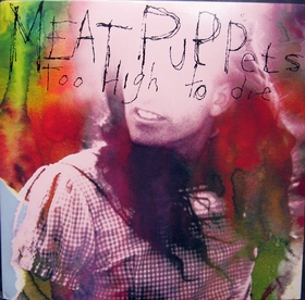 MEAT PUPPETS - Too High To Die