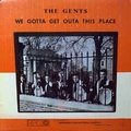 3 x GENTS - WE GOTTA GET OUTTA THIS PLACE