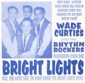 1 x WADE CURTISS AND THE RHYTHM ROCKERS - BRIGHT LIGHTS