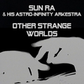 1 x SUN RA AND HIS ASTRO-INFINITY ARKESTRA - OTHER STRANGE WORLDS