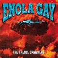 1 x TREBLE SPANKERS - ENOLA GAY