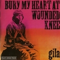 GILA - Bury My Heart At Wounded Knee