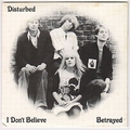 DISTURBED - I Don't Believe / Betrayed